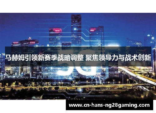 马赫姆引领新赛季战略调整 聚焦领导力与战术创新