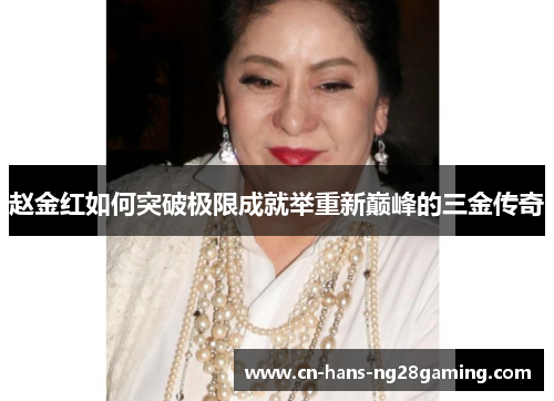 赵金红如何突破极限成就举重新巅峰的三金传奇 赵金红如何突破极限成就举重新巅峰的三金传奇