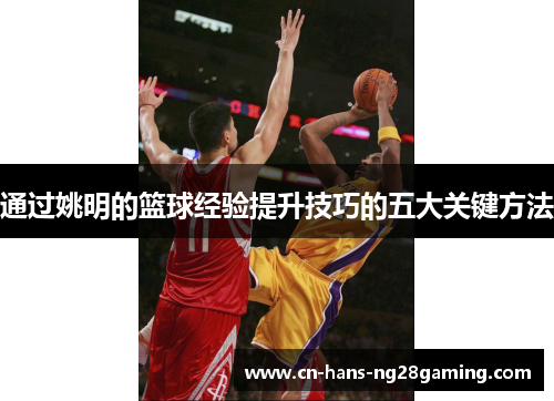 通过姚明的篮球经验提升技巧的五大关键方法 通过姚明的篮球经验提升技巧的五大关键方法