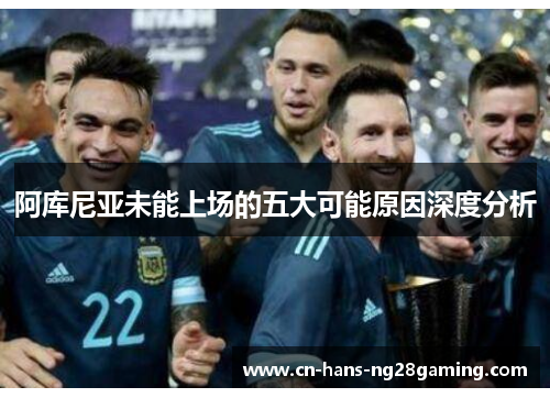 阿库尼亚未能上场的五大可能原因深度分析 阿库尼亚未能上场的五大可能原因深度分析