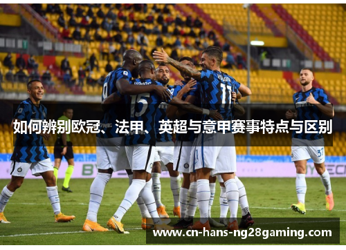 如何辨别欧冠、法甲、英超与意甲赛事特点与区别