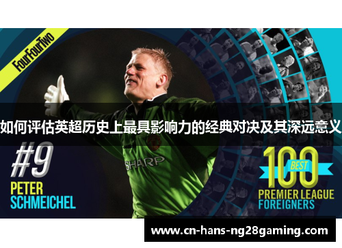 如何评估英超历史上最具影响力的经典对决及其深远意义 如何评估英超历史上最具影响力的经典对决及其深远意义