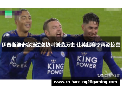 伊普斯维奇客场逆袭热刺创造历史 让英超赛季再添惊喜