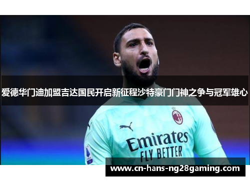爱德华门迪加盟吉达国民开启新征程沙特豪门门神之争与冠军雄心