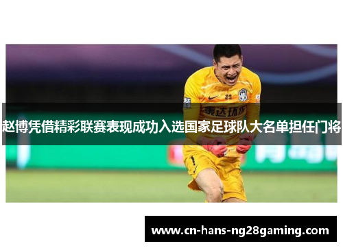 赵博凭借精彩联赛表现成功入选国家足球队大名单担任门将