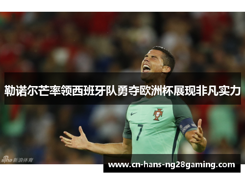 勒诺尔芒率领西班牙队勇夺欧洲杯展现非凡实力