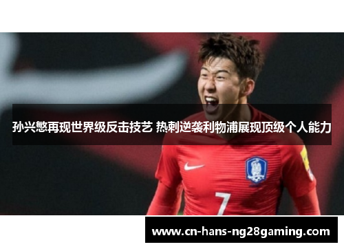孙兴慜再现世界级反击技艺 热刺逆袭利物浦展现顶级个人能力